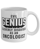 Funny Oncologist Mug Evil Genius Cleverly Disguised As An Oncologist Coffee Cup 11oz 15oz White