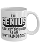 Funny Ophthalmologist Mug Evil Genius Cleverly Disguised As An Ophthalmologist Coffee Cup 11oz 15oz White