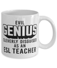 Funny ESL Teacher Mug Evil Genius Cleverly Disguised As An ESL Teacher Coffee Cup 11oz 15oz White