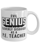 Funny P.E. Teacher Mug Evil Genius Cleverly Disguised As A P.E. Teacher Coffee Cup 11oz 15oz White