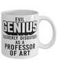 Funny Professor of Art Mug Evil Genius Cleverly Disguised As A Professor of Art Coffee Cup 11oz 15oz White