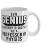 Funny Professor of Physics Mug Evil Genius Cleverly Disguised As A Professor of Physics Coffee Cup 11oz 15oz White