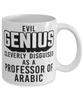 Funny Professor of Arabic Mug Evil Genius Cleverly Disguised As A Professor of Arabic Coffee Cup 11oz 15oz White