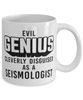 Funny Seismologist Mug Evil Genius Cleverly Disguised As A Seismologist Coffee Cup 11oz 15oz White