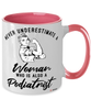 Podiatrist Mug Never Underestimate A Woman Who Is Also A Podiatrist Coffee Cup Two Tone Pink 11oz