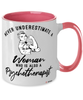 Psychotherapist Mug Never Underestimate A Woman Who Is Also A Psychotherapist Coffee Cup Two Tone Pink 11oz