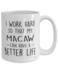 Funny Macaw Mug I Work Hard So That My Macaw Can Have A Better Life Coffee Cup 15oz White