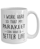 Funny Parakeet Mug I Work Hard So That My Parakeet Can Have A Better Life Coffee Cup 15oz White