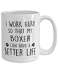 Funny Boxer Dog Mug I Work Hard So That My Boxer Can Have A Better Life Coffee Cup 15oz White