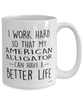 Funny American Alligator Mug I Work Hard So That My American Alligator Can Have A Better Life Coffee Cup 15oz White