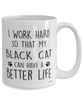 Funny Black Cat Mug I Work Hard So That My Black Cat Can Have A Better Life Coffee Cup 15oz White