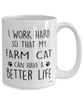 Funny Farm Cat Mug I Work Hard So That My Farm Cat Can Have A Better Life Coffee Cup 15oz White