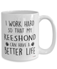 Funny Keeshond Dog Mug I Work Hard So That My Keeshond Can Have A Better Life Coffee Cup 15oz White