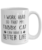 Funny Tabby Cat Mug I Work Hard So That My Tabby Cat Can Have A Better Life Coffee Cup 15oz White