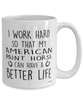 Funny American Paint Horse Mug I Work Hard So That My American Paint Horse Can Have A Better Life Coffee Cup 15oz White