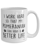 Funny Pomeranian Dog Mug I Work Hard So That My Pomeranian Can Have A Better Life Coffee Cup 15oz White