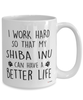 Funny Shiba Inu Dog Mug I Work Hard So That My Shiba Inu Can Have A Better Life Coffee Cup 15oz White