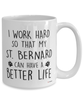 Funny St. Bernard Mug I Work Hard So That My St. Bernard Can Have A Better Life Coffee Cup 15oz White