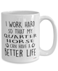 Funny Quarter Horse Mug I Work Hard So That My Quarter Horse Can Have A Better Life Coffee Cup 15oz White