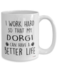 Funny Dorgi Dog Mug I Work Hard So That My Dorgi Can Have A Better Life Coffee Cup 15oz White