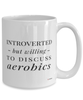 Funny Mug Introverted But Willing To Discuss Aerobics Coffee Cup 15oz White