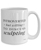 Funny Sculptor Mug Introverted But Willing To Discuss Sculpting Coffee Cup 15oz White