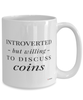 Funny Coin Collector Mug Introverted But Willing To Discuss Coins Coffee Cup 15oz White