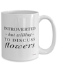 Funny Gardener Florist Mug Introverted But Willing To Discuss Flowers Coffee Cup 15oz White