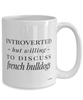 Funny Bulldog Mug Introverted But Willing To Discuss French Bulldogs Coffee Cup 15oz White