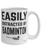 Funny Badminton Mug Easily Distracted By Badminton Coffee Cup 15oz White