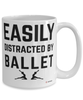 Funny Ballet Mug Easily Distracted By Ballet Coffee Cup 15oz White