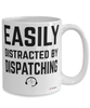 Funny Dispatcher Mug Easily Distracted By Dispatching Coffee Cup 15oz White