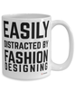 Funny Fashion Designer Mug Easily Distracted By Fashion Designing Coffee Cup 15oz White