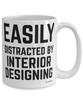 Funny Interior Designer Mug Easily Distracted By Interior Designing Coffee Cup 15oz White