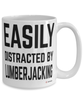 Funny Lumberjack Mug Easily Distracted By Lumberjacking Coffee Cup 15oz White