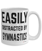 Funny Gymnastics Mug Easily Distracted By Gymnastics Coffee Cup 15oz White