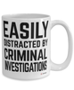 Funny Criminal Investigator Mug Easily Distracted By Criminal Investigations Coffee Cup 15oz White