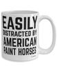 Funny American Paint Horse Mug Easily Distracted By American Paint Horses Coffee Cup 15oz White