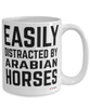 Funny Arabian Horse Mug Easily Distracted By Arabian Horses Coffee Cup 15oz White