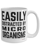 Funny Microbiologist Mug Easily Distracted By Microorganisms Coffee Cup 15oz White