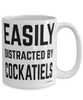 Funny Cockatiel Mug Easily Distracted By Cockatiels Coffee Cup 15oz White