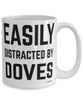 Funny Dove Mug Easily Distracted By Doves Coffee Cup 15oz White