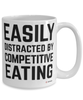 Funny Competitive Eater Mug Easily Distracted By Competitive Eating Coffee Cup 15oz White