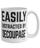 Funny Decoupaging Mug Easily Distracted By Decoupage Coffee Cup 15oz White