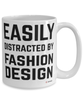 Funny Fashion Designer Mug Easily Distracted By Fashion Design Coffee Cup 15oz White