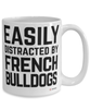 Funny French Bulldog Mug Easily Distracted By French Bulldogs Coffee Cup 15oz White