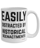Funny Historical Reenactments Mug Easily Distracted By Historical Reenactments Coffee Cup 15oz White