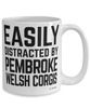 Funny Pembroke Welsh Corgi Mug Easily Distracted By Pembroke Welsh Corgis Coffee Cup 15oz White
