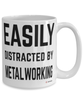 Funny Metalworking Mug Easily Distracted By Metalworking Coffee Cup 15oz White