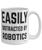 Funny Robotics Mug Easily Distracted By Robotics Coffee Cup 15oz White